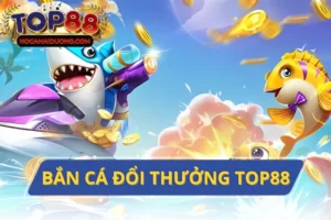 Hòa Mình Vào Trò Chơi Thú Vị Và Hấp Dẫn Bắn Cá Đổi Thưởng Top88